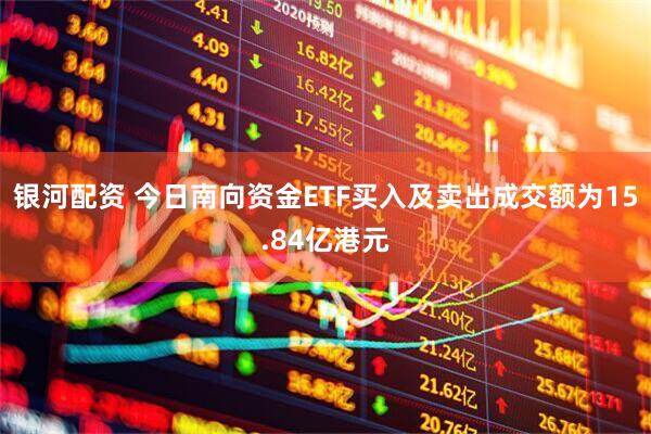 银河配资 今日南向资金ETF买入及卖出成交额为15.84亿港元